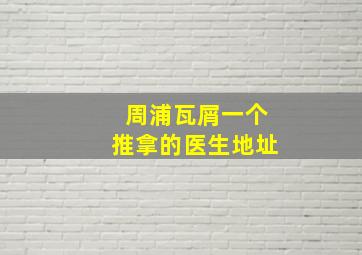 周浦瓦屑一个推拿的医生地址