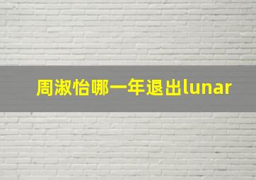 周淑怡哪一年退出lunar