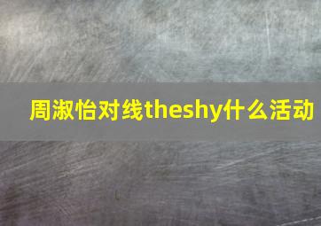 周淑怡对线theshy什么活动