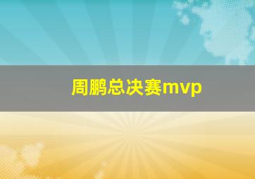 周鹏总决赛mvp