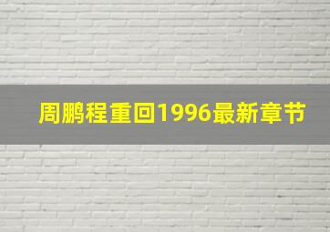 周鹏程重回1996最新章节