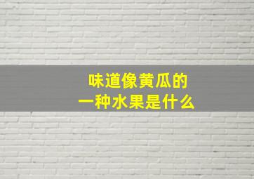 味道像黄瓜的一种水果是什么