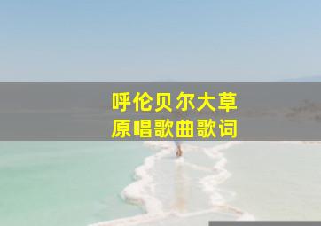 呼伦贝尔大草原唱歌曲歌词