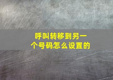 呼叫转移到另一个号码怎么设置的