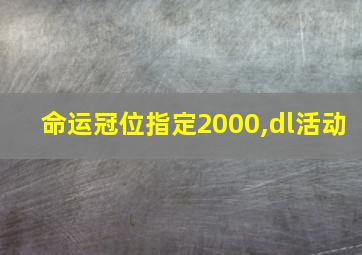 命运冠位指定2000,dl活动