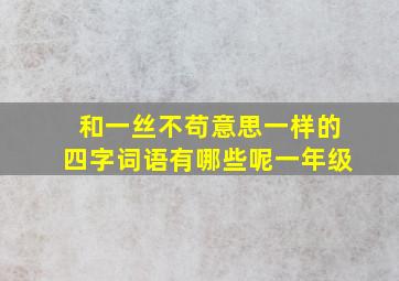 和一丝不苟意思一样的四字词语有哪些呢一年级