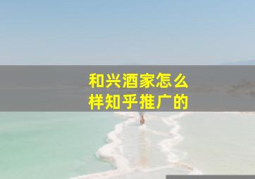 和兴酒家怎么样知乎推广的