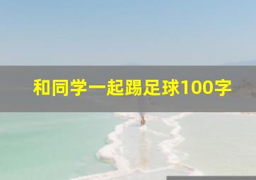 和同学一起踢足球100字