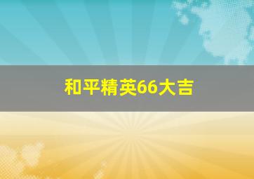 和平精英66大吉