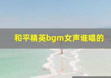 和平精英bgm女声谁唱的