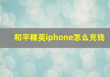 和平精英iphone怎么充钱