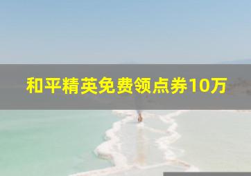 和平精英免费领点券10万