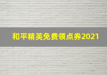 和平精英免费领点券2021