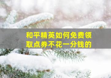 和平精英如何免费领取点券不花一分钱的