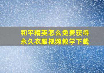 和平精英怎么免费获得永久衣服视频教学下载