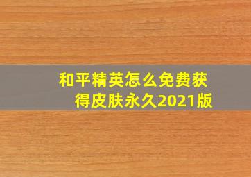 和平精英怎么免费获得皮肤永久2021版