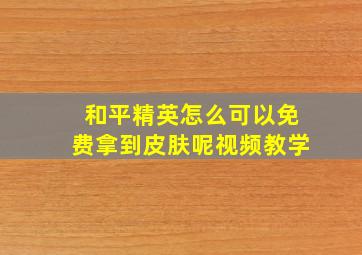 和平精英怎么可以免费拿到皮肤呢视频教学