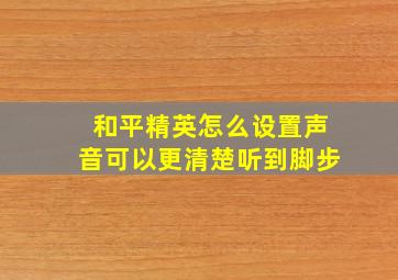 和平精英怎么设置声音可以更清楚听到脚步