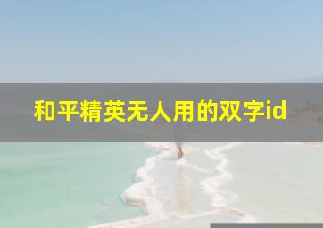 和平精英无人用的双字id