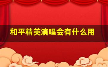 和平精英演唱会有什么用