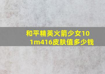 和平精英火箭少女101m416皮肤值多少钱