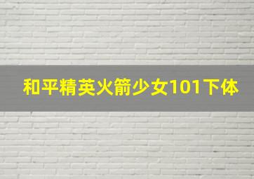 和平精英火箭少女101下体