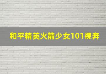 和平精英火箭少女101裸奔