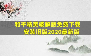 和平精英破解版免费下载安装旧版2020最新版