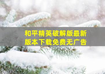 和平精英破解版最新版本下载免费无广告