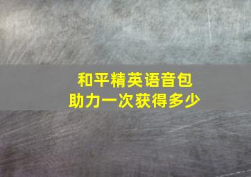 和平精英语音包助力一次获得多少