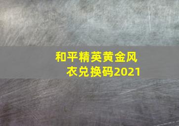 和平精英黄金风衣兑换码2021