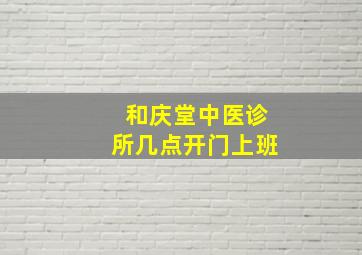 和庆堂中医诊所几点开门上班