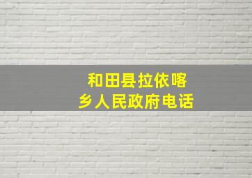 和田县拉依喀乡人民政府电话