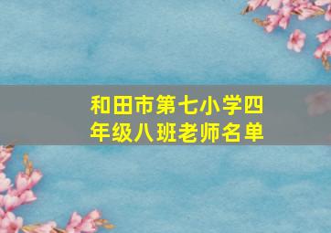 和田市第七小学四年级八班老师名单