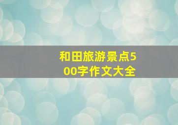 和田旅游景点500字作文大全