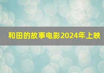 和田的故事电影2024年上映