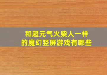 和超元气火柴人一样的魔幻竖屏游戏有哪些