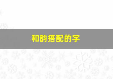 和韵搭配的字