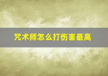 咒术师怎么打伤害最高