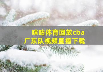 咪咕体育回放cba广东队视频直播下载