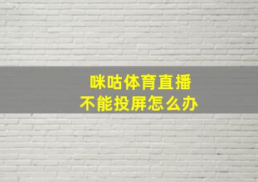 咪咕体育直播不能投屏怎么办