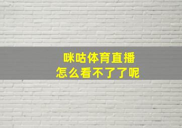 咪咕体育直播怎么看不了了呢