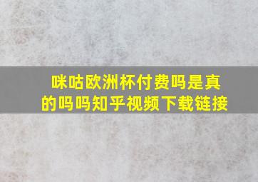 咪咕欧洲杯付费吗是真的吗吗知乎视频下载链接