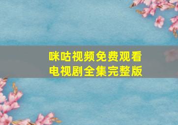 咪咕视频免费观看电视剧全集完整版