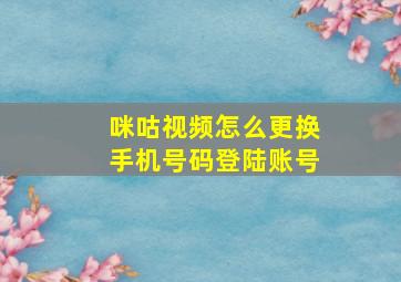 咪咕视频怎么更换手机号码登陆账号