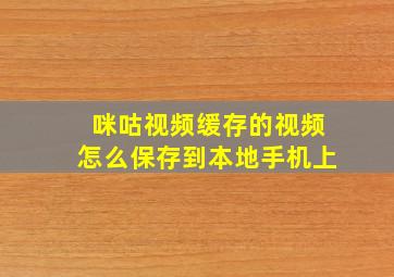 咪咕视频缓存的视频怎么保存到本地手机上