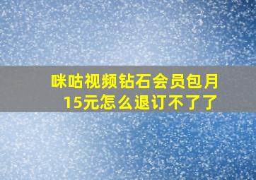 咪咕视频钻石会员包月15元怎么退订不了了