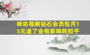 咪咕视频钻石会员包月15元退了会有影响吗知乎