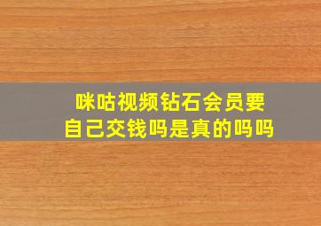 咪咕视频钻石会员要自己交钱吗是真的吗吗