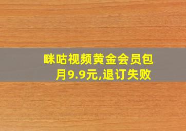 咪咕视频黄金会员包月9.9元,退订失败